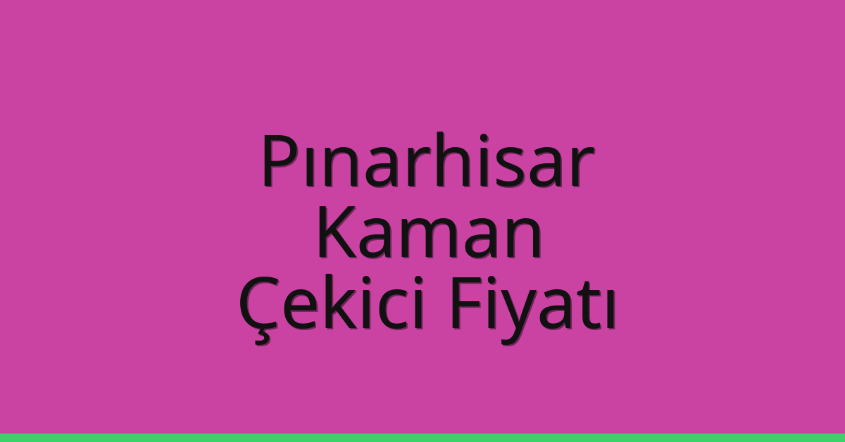 Pınarhisar Çekici Fiyatı – Kaman Oto Kurtarıcı Ücreti