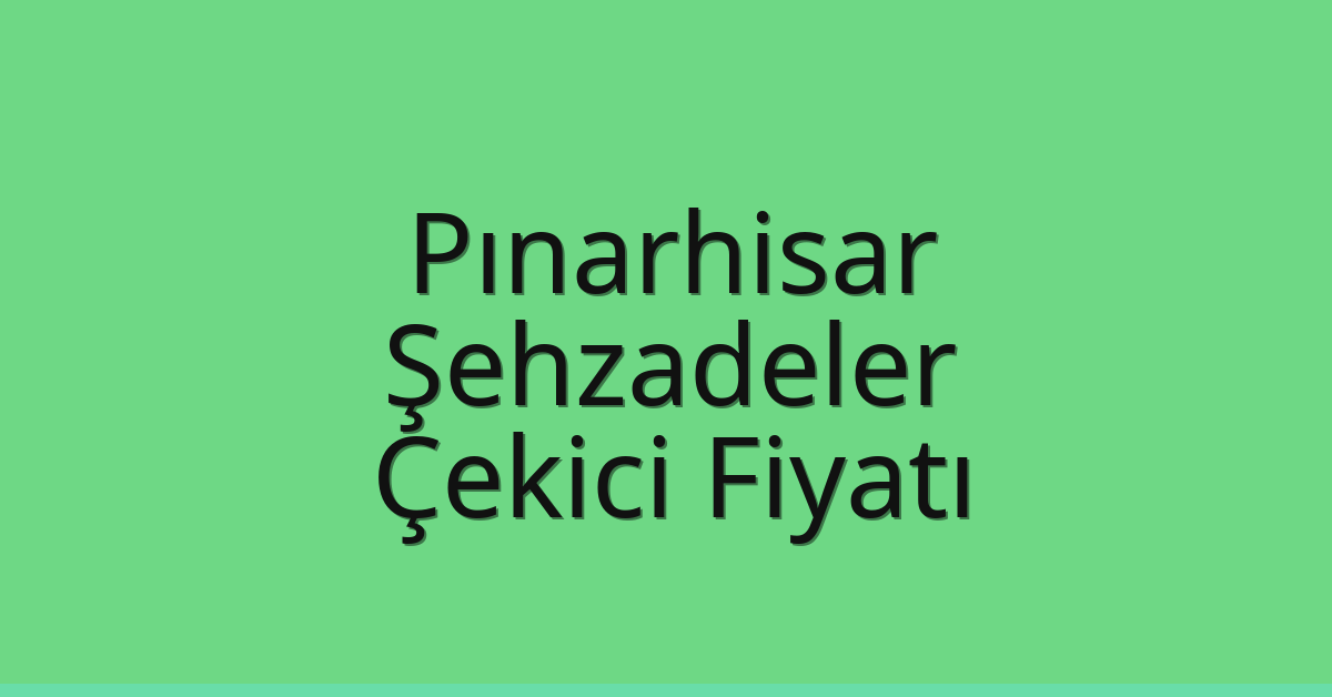 Pınarhisar Çekici Fiyatı – Şehzadeler Oto Kurtarıcı Ücreti