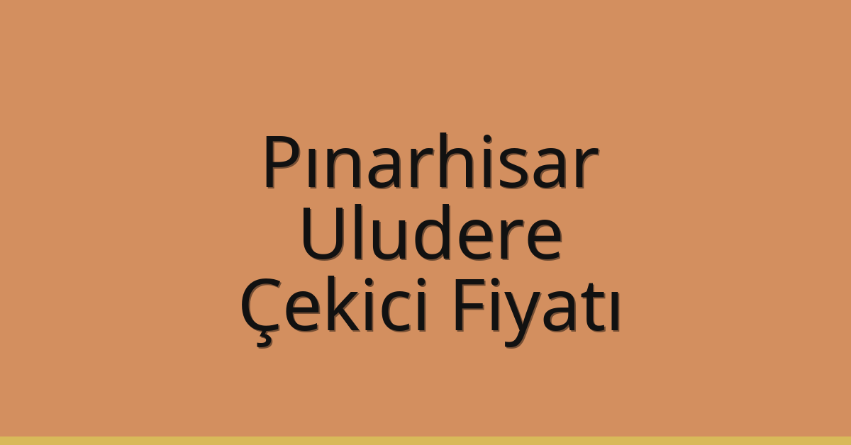 Pınarhisar Çekici Fiyatı – Uludere Oto Kurtarıcı Ücreti