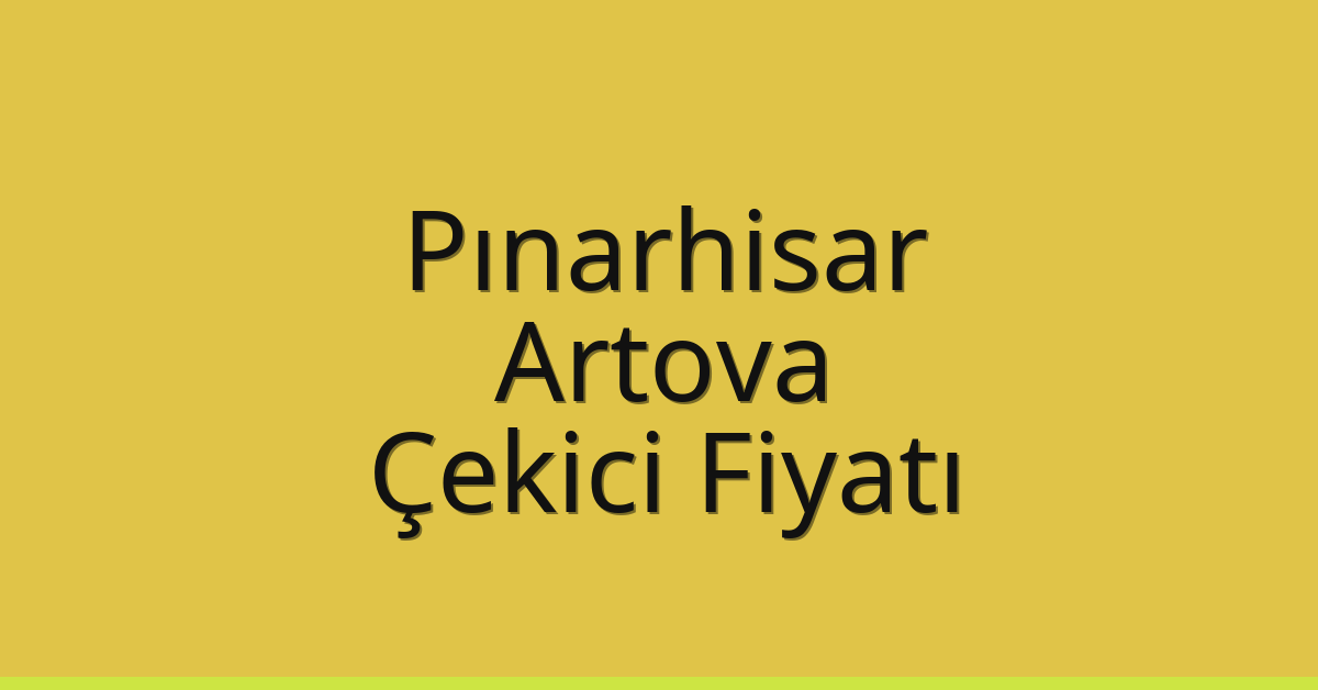 Pınarhisar Çekici Fiyatı – Artova Oto Kurtarıcı Ücreti