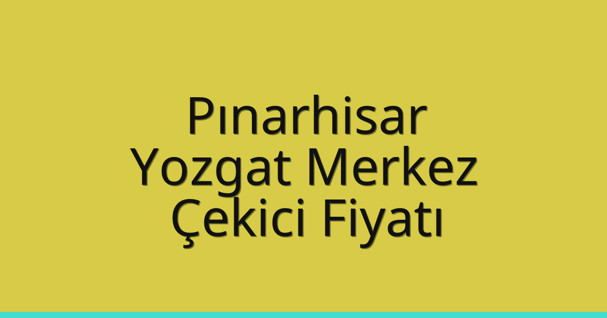 Pınarhisar Çekici Fiyatı – Yozgat Merkez Oto Kurtarıcı Ücreti