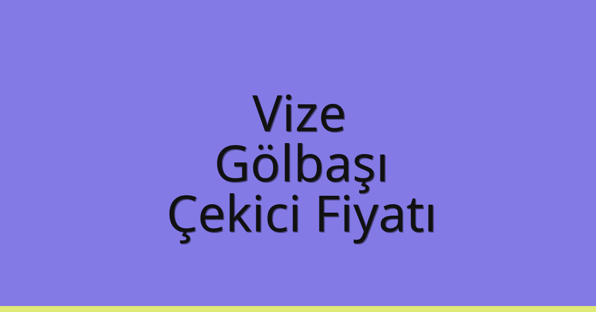 Vize Çekici Fiyatı – Gölbaşı Oto Kurtarıcı Ücreti