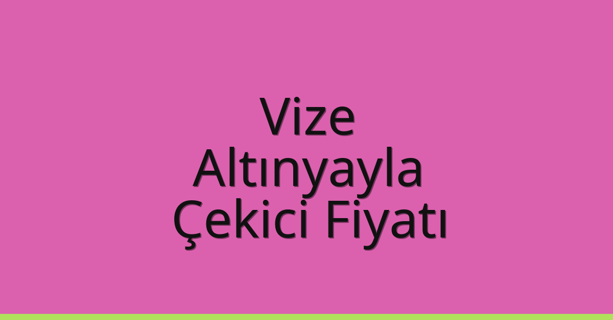 Vize Çekici Fiyatı – Altınyayla Oto Kurtarıcı Ücreti