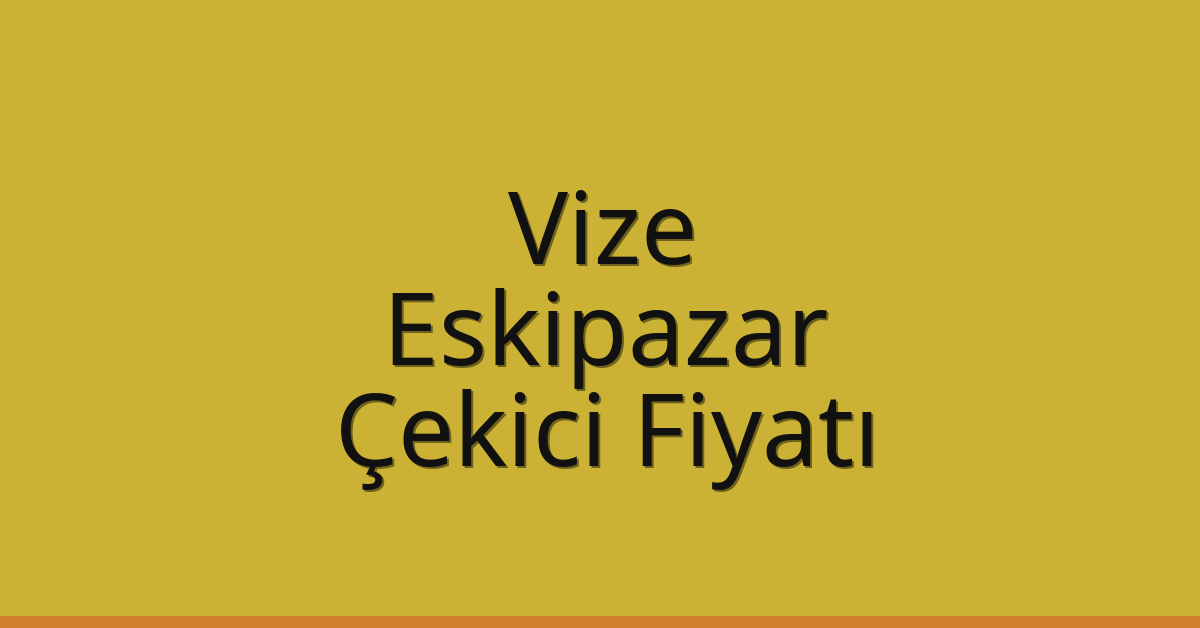 Vize Çekici Fiyatı – Eskipazar Oto Kurtarıcı Ücreti