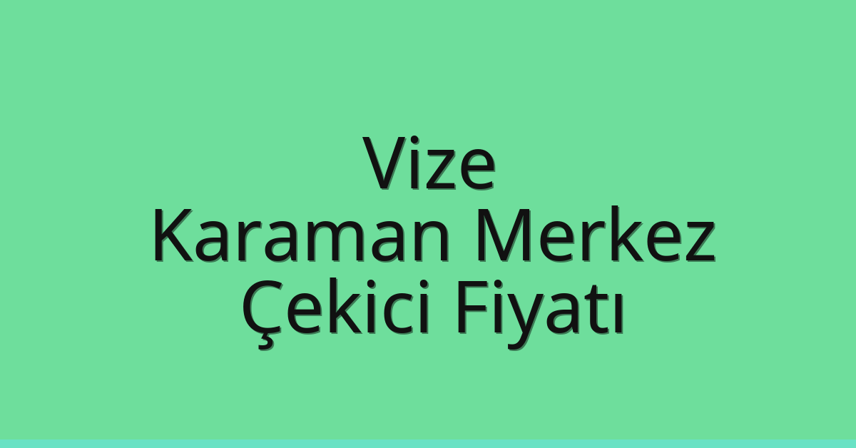 Vize Çekici Fiyatı – Karaman Merkez Oto Kurtarıcı Ücreti