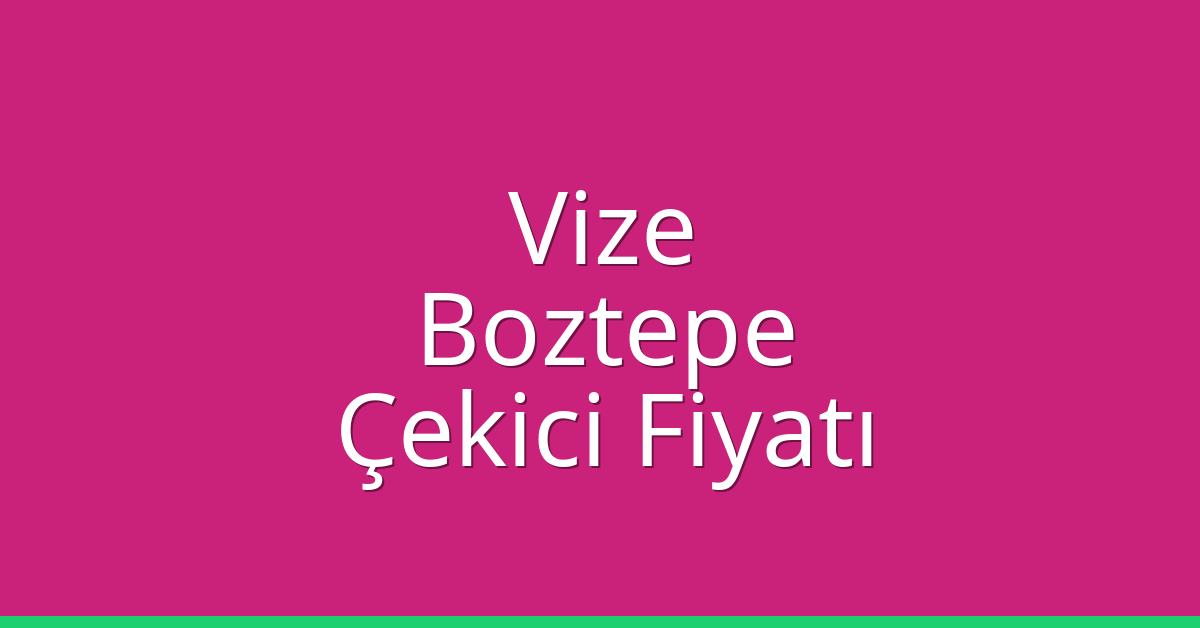 Vize Çekici Fiyatı – Boztepe Oto Kurtarıcı Ücreti