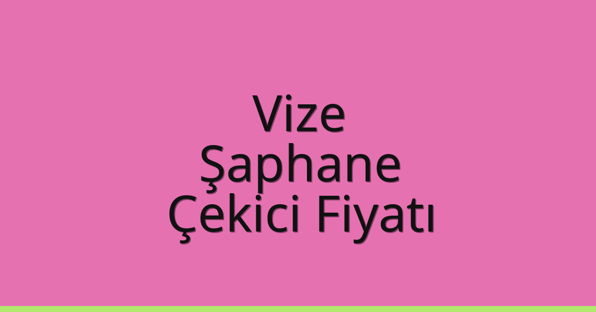 Vize Çekici Fiyatı – Şaphane Oto Kurtarıcı Ücreti
