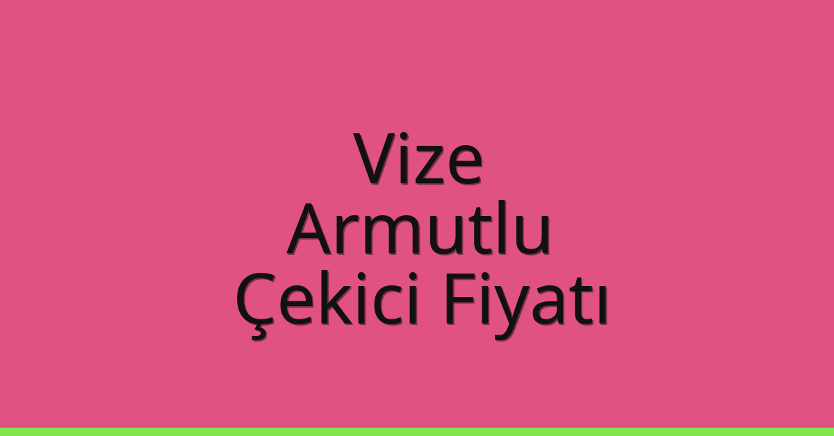 Vize Çekici Fiyatı – Armutlu Oto Kurtarıcı Ücreti