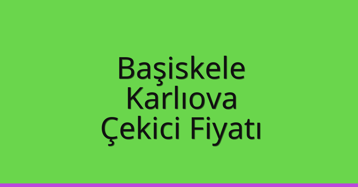 Başiskele Çekici Fiyatı – Karlıova Oto Kurtarıcı Ücreti