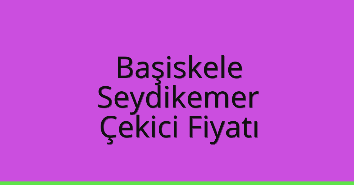 Başiskele Çekici Fiyatı – Seydikemer Oto Kurtarıcı Ücreti