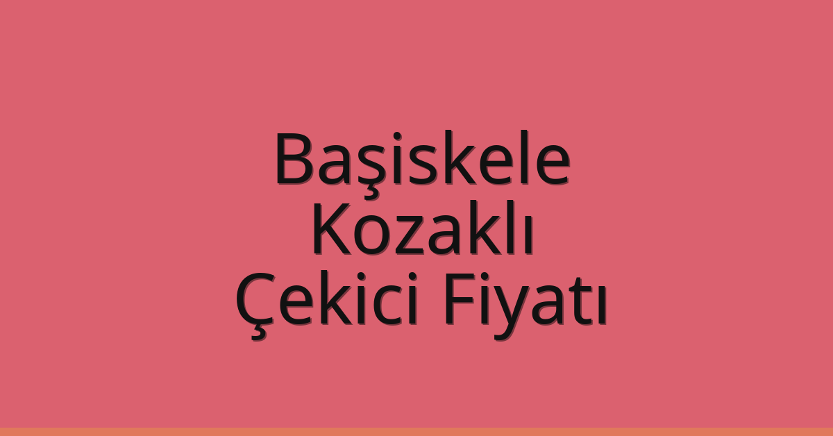 Başiskele Çekici Fiyatı – Kozaklı Oto Kurtarıcı Ücreti