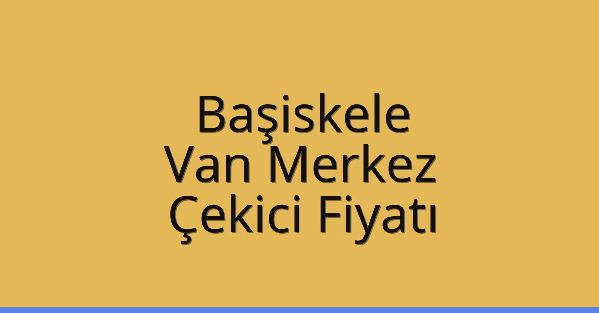 Başiskele Çekici Fiyatı – Van Merkez Oto Kurtarıcı Ücreti