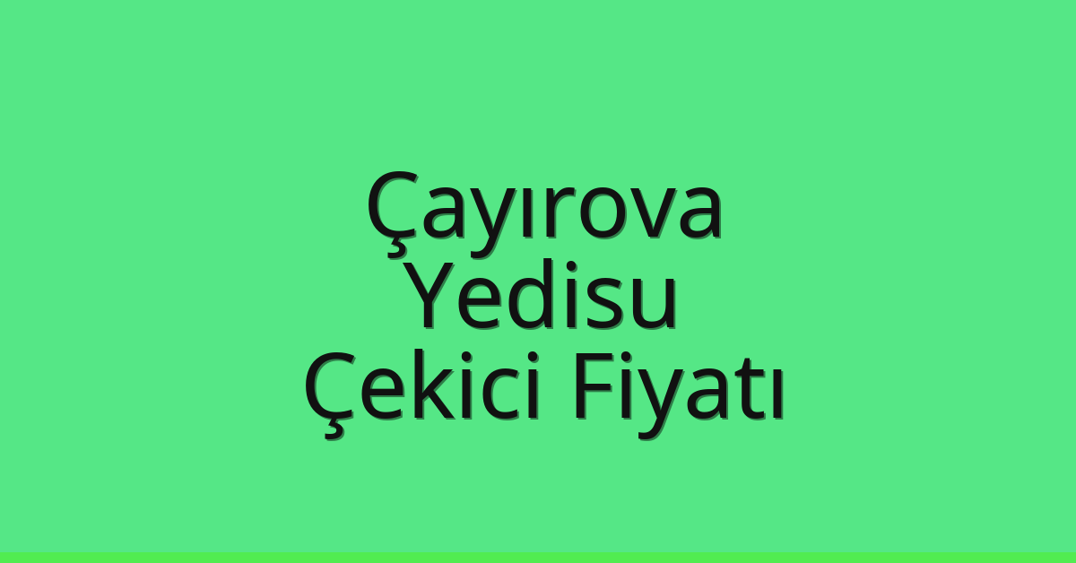 Çayırova Çekici Fiyatı – Yedisu Oto Kurtarıcı Ücreti