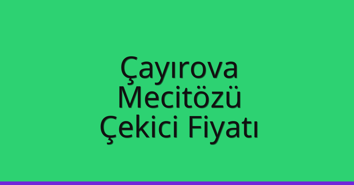 Çayırova Çekici Fiyatı – Mecitözü Oto Kurtarıcı Ücreti