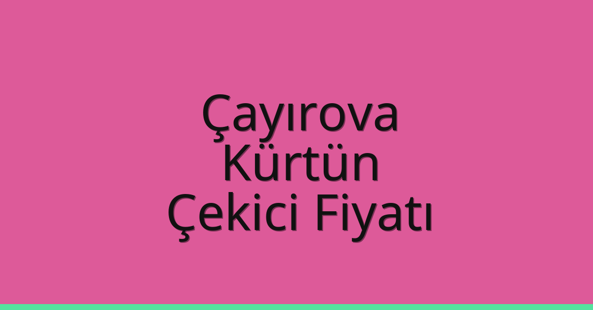 Çayırova Çekici Fiyatı – Kürtün Oto Kurtarıcı Ücreti