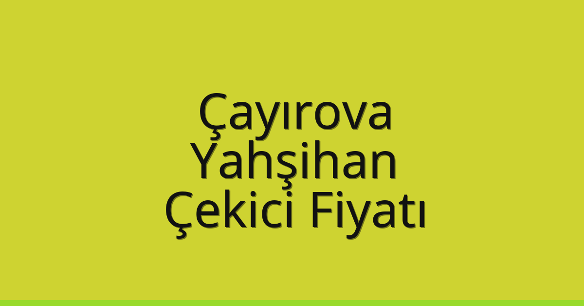 Çayırova Çekici Fiyatı – Yahşihan Oto Kurtarıcı Ücreti