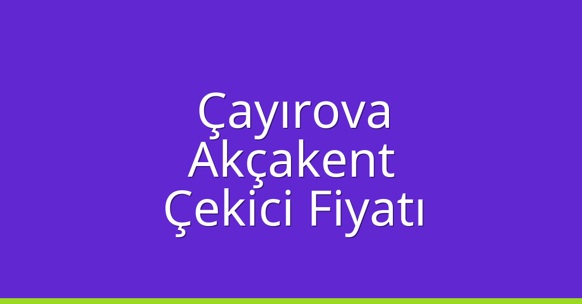 Çayırova Çekici Fiyatı – Akçakent Oto Kurtarıcı Ücreti