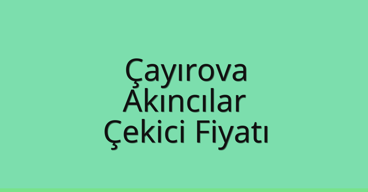Çayırova Çekici Fiyatı – Akıncılar Oto Kurtarıcı Ücreti