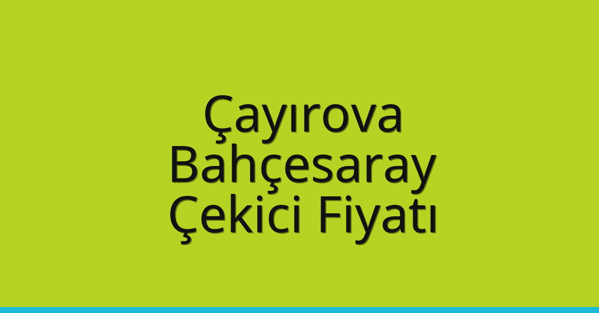 Çayırova Çekici Fiyatı – Bahçesaray Oto Kurtarıcı Ücreti