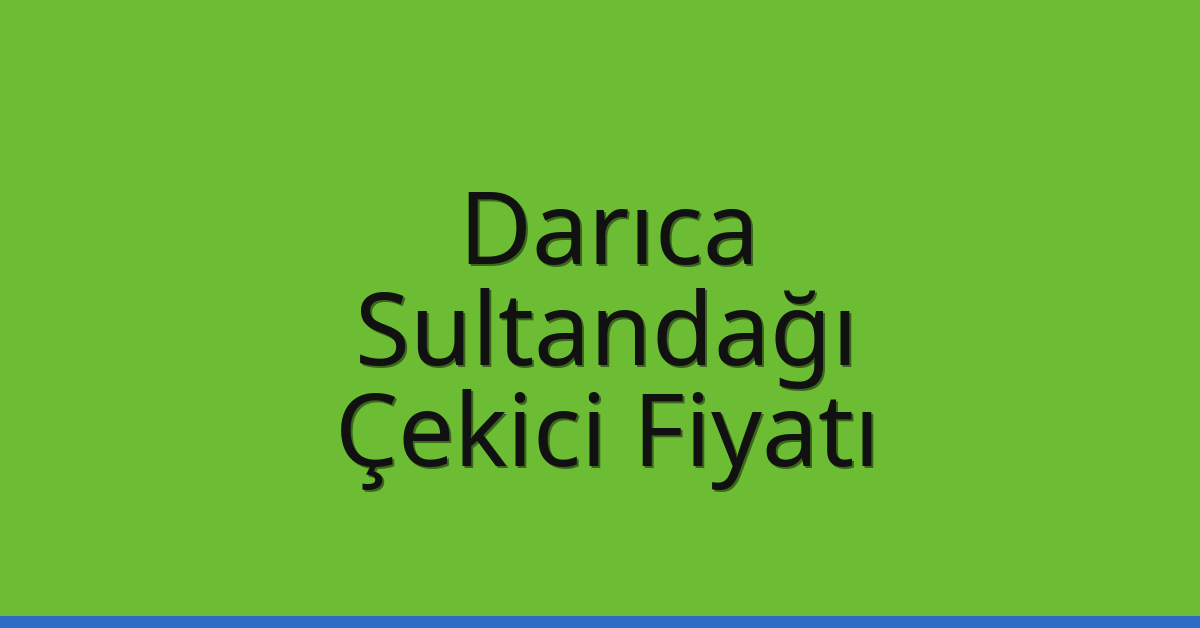 Darıca Çekici Fiyatı – Sultandağı Oto Kurtarıcı Ücreti