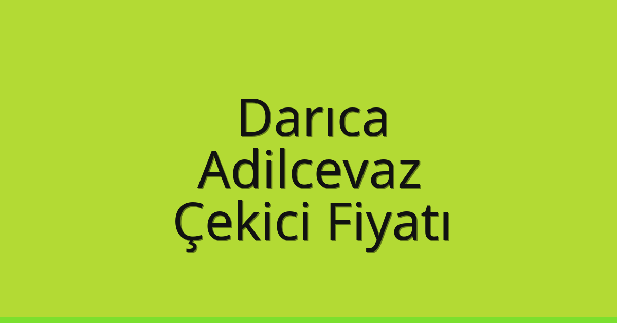 Darıca Çekici Fiyatı – Adilcevaz Oto Kurtarıcı Ücreti