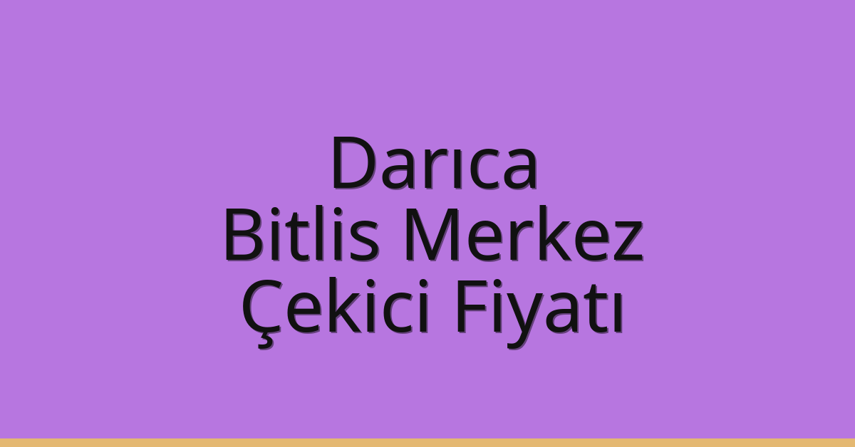 Darıca Çekici Fiyatı – Bitlis Merkez Oto Kurtarıcı Ücreti
