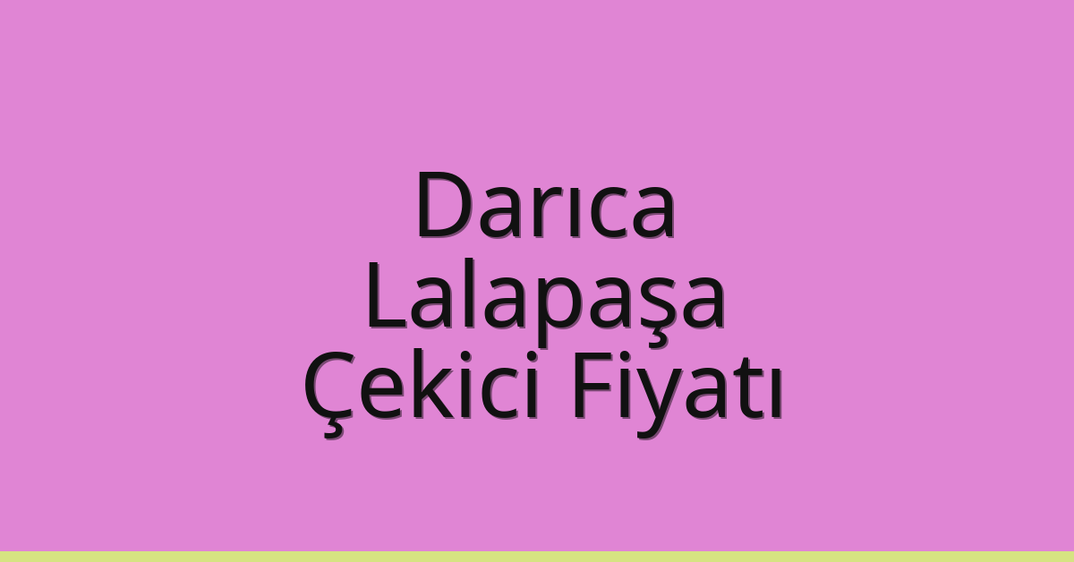 Darıca Çekici Fiyatı – Lalapaşa Oto Kurtarıcı Ücreti