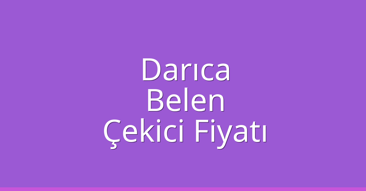 Darıca Çekici Fiyatı – Belen Oto Kurtarıcı Ücreti