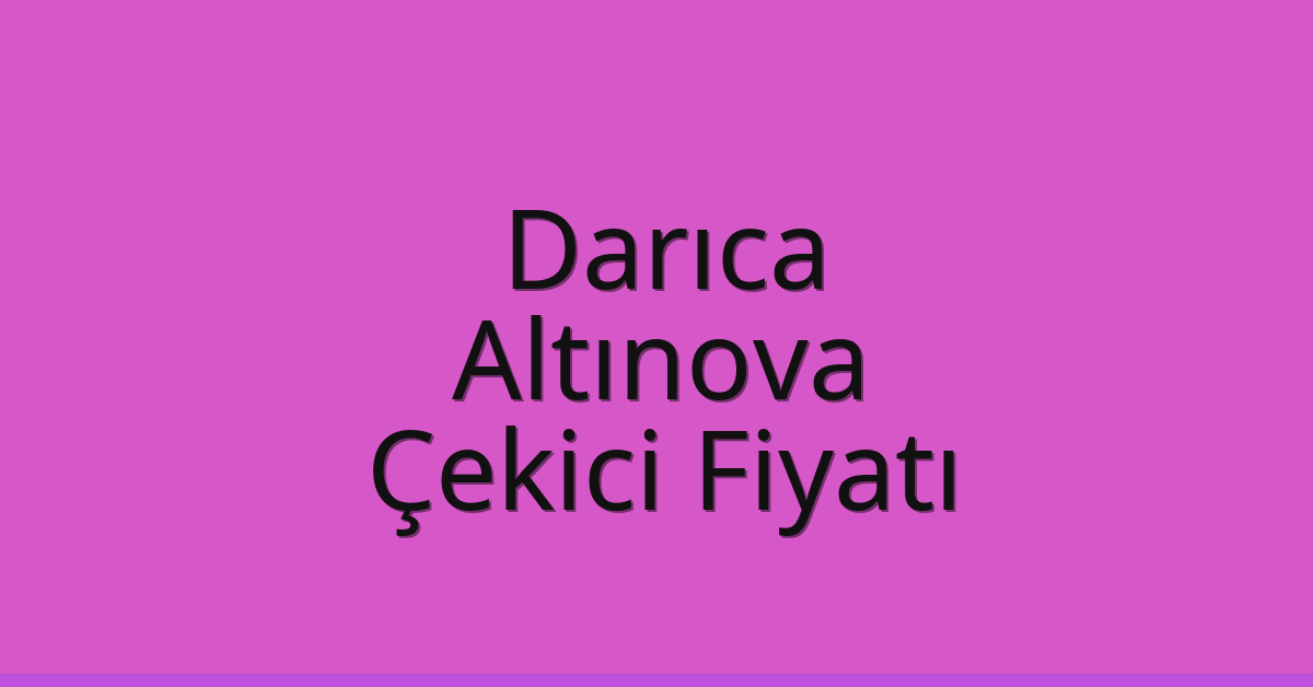 Darıca Çekici Fiyatı – Altınova Oto Kurtarıcı Ücreti