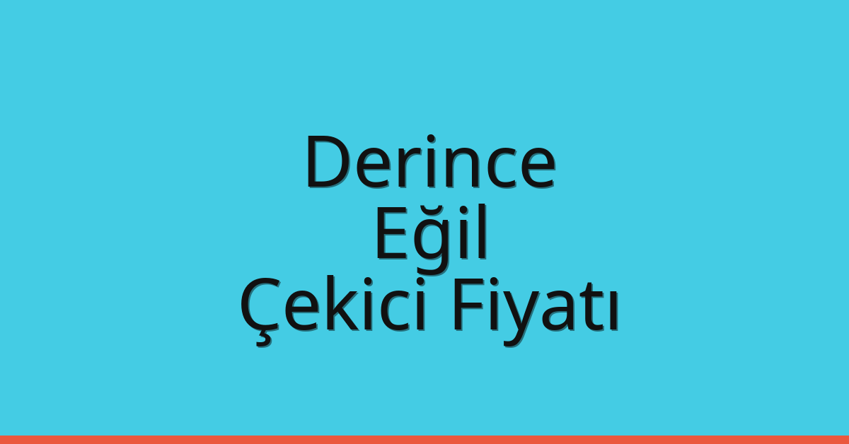 Derince Çekici Fiyatı – Eğil Oto Kurtarıcı Ücreti