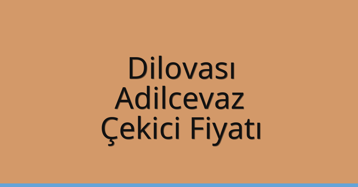 Dilovası Çekici Fiyatı – Adilcevaz Oto Kurtarıcı Ücreti