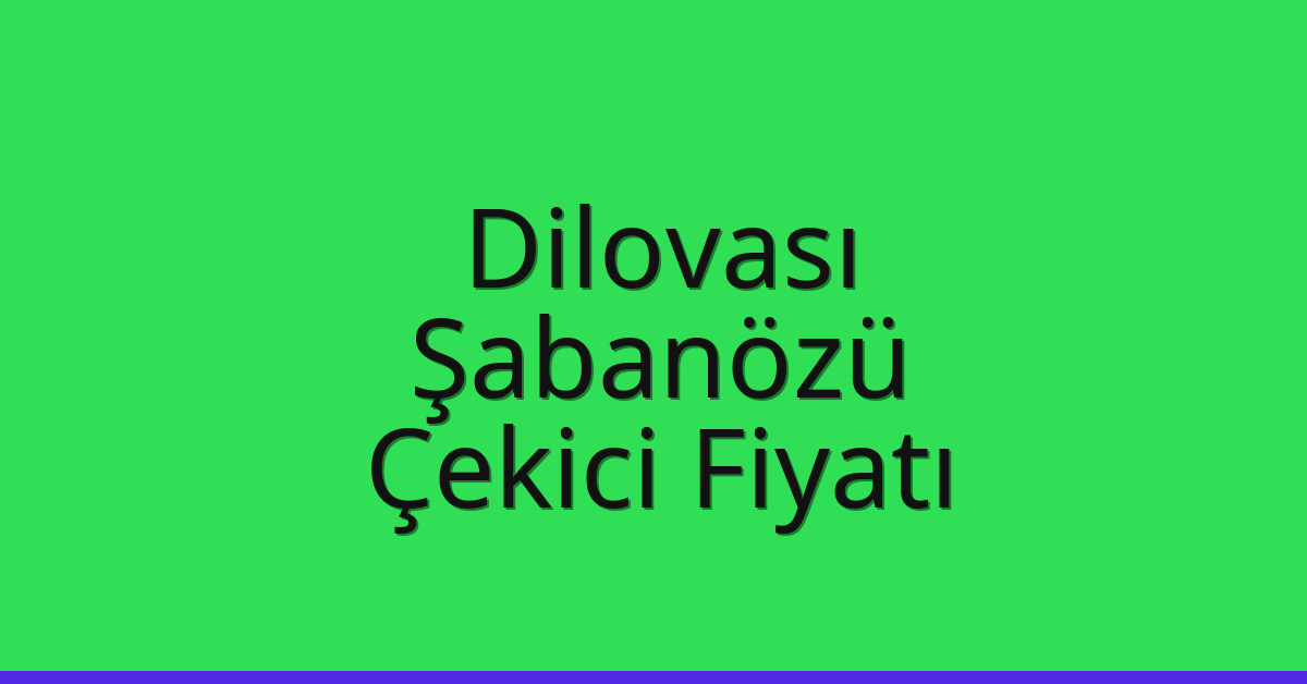 Dilovası Çekici Fiyatı – Şabanözü Oto Kurtarıcı Ücreti