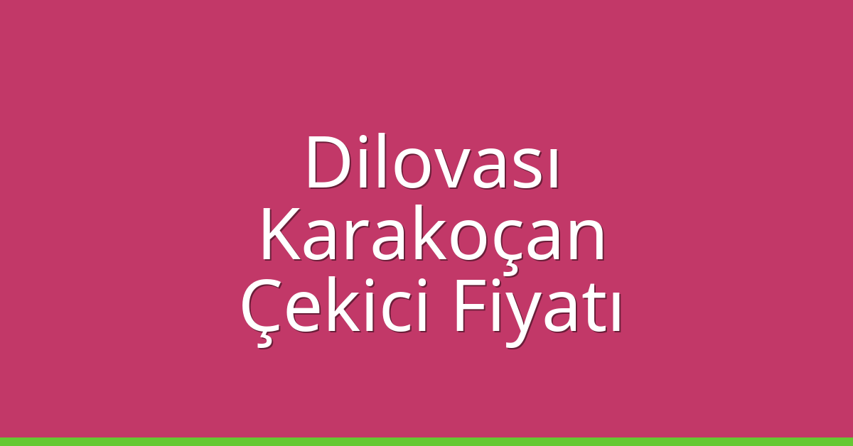 Dilovası Çekici Fiyatı – Karakoçan Oto Kurtarıcı Ücreti
