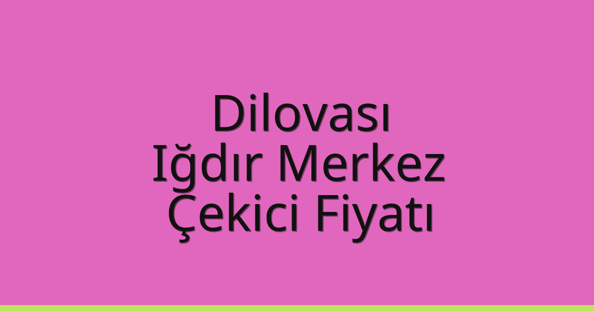 Dilovası Çekici Fiyatı – Iğdır Merkez Oto Kurtarıcı Ücreti