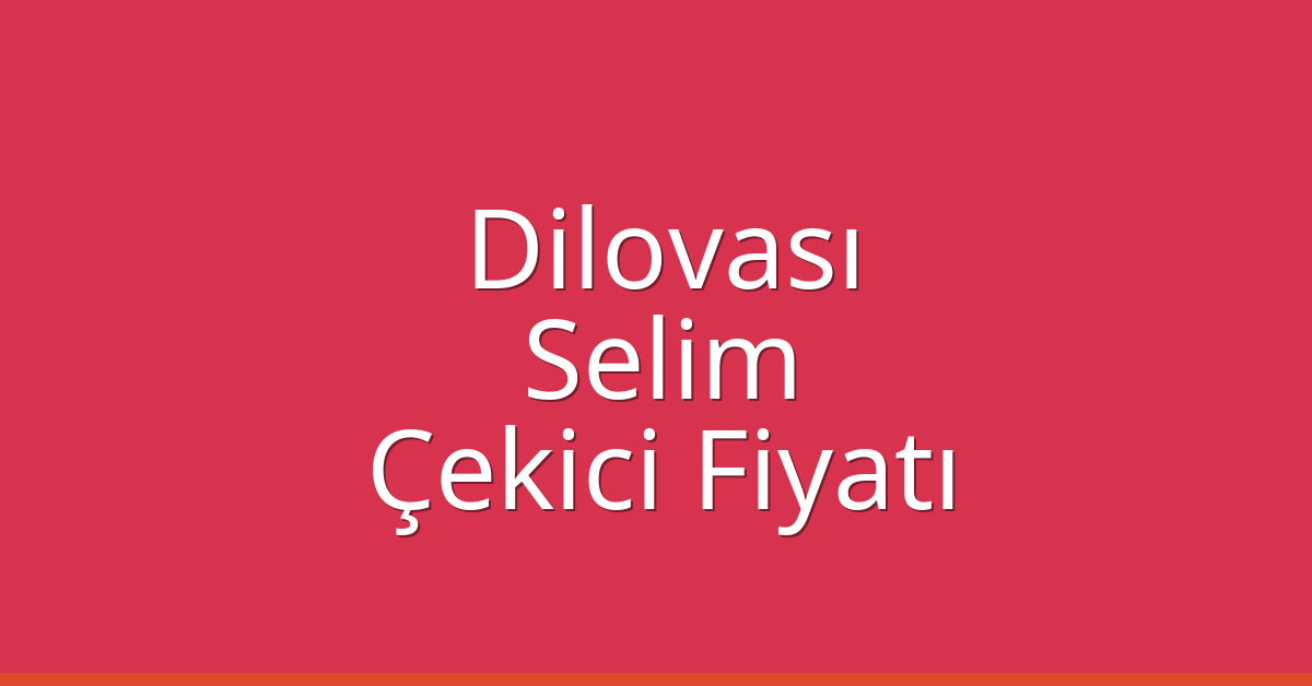 Dilovası Çekici Fiyatı – Selim Oto Kurtarıcı Ücreti