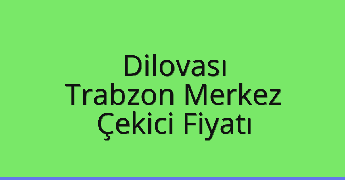 Dilovası Çekici Fiyatı – Trabzon Merkez Oto Kurtarıcı Ücreti