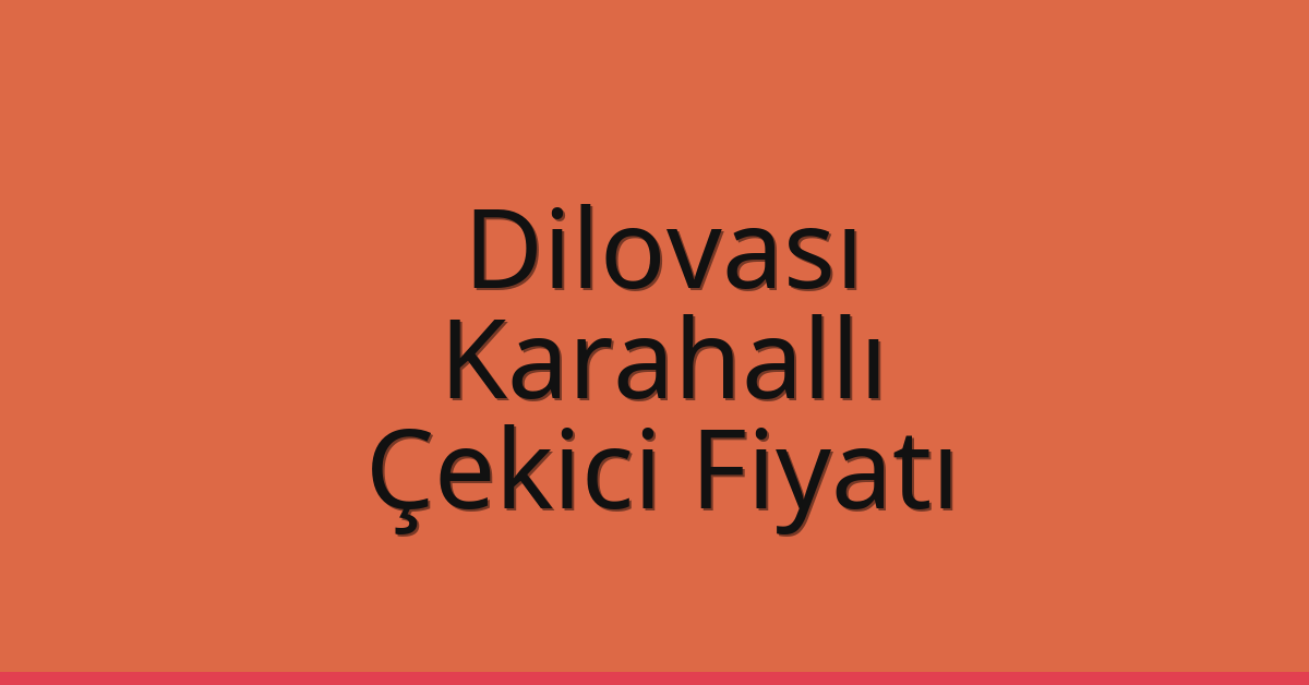 Dilovası Çekici Fiyatı – Karahallı Oto Kurtarıcı Ücreti