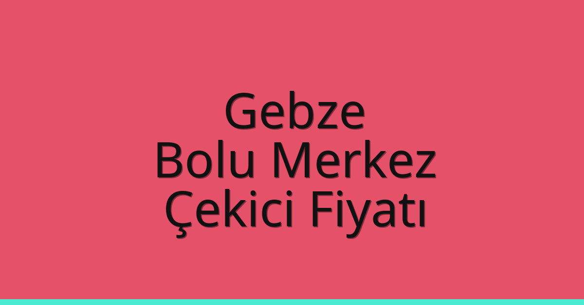 Gebze Çekici Fiyatı – Bolu Merkez Oto Kurtarıcı Ücreti