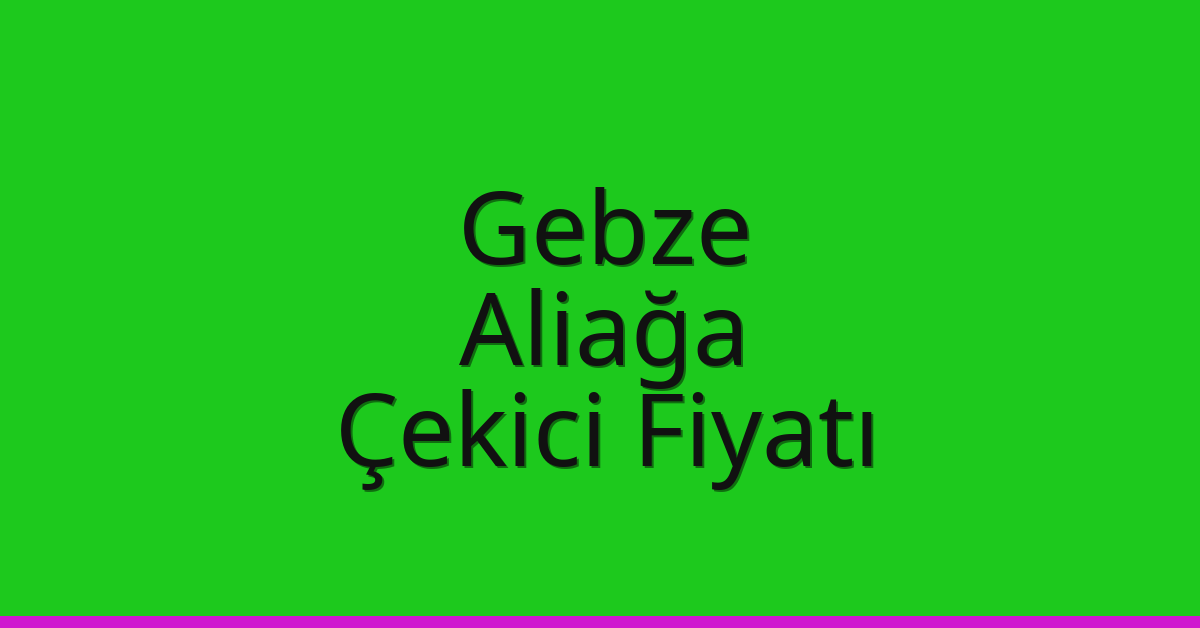 Gebze Çekici Fiyatı – Aliağa Oto Kurtarıcı Ücreti