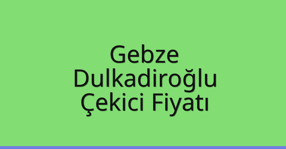 Gebze Çekici Fiyatı – Dulkadiroğlu Oto Kurtarıcı Ücreti