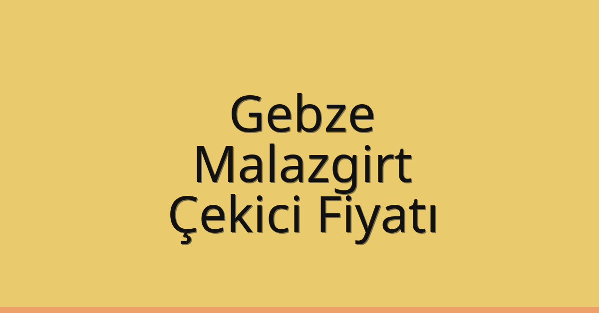 Gebze Çekici Fiyatı – Malazgirt Oto Kurtarıcı Ücreti