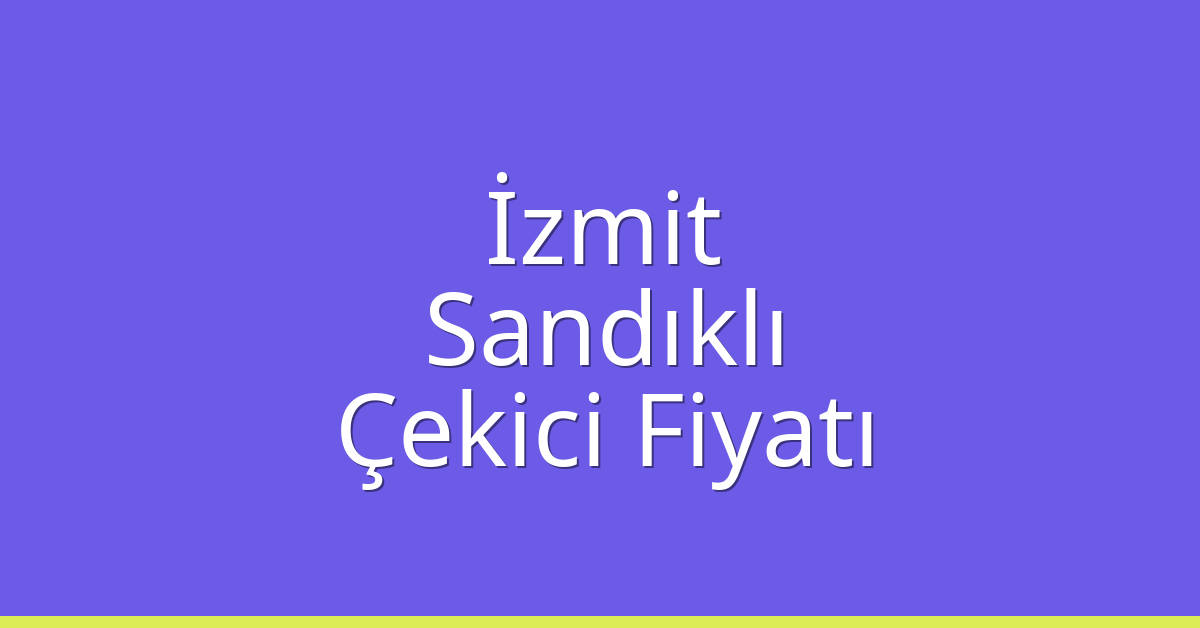 İzmit Çekici Fiyatı – Sandıklı Oto Kurtarıcı Ücreti