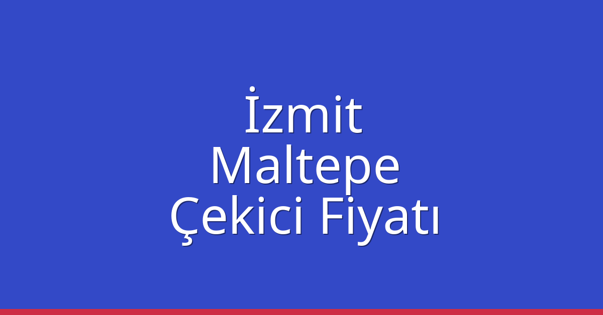İzmit Çekici Fiyatı – Maltepe Oto Kurtarıcı Ücreti