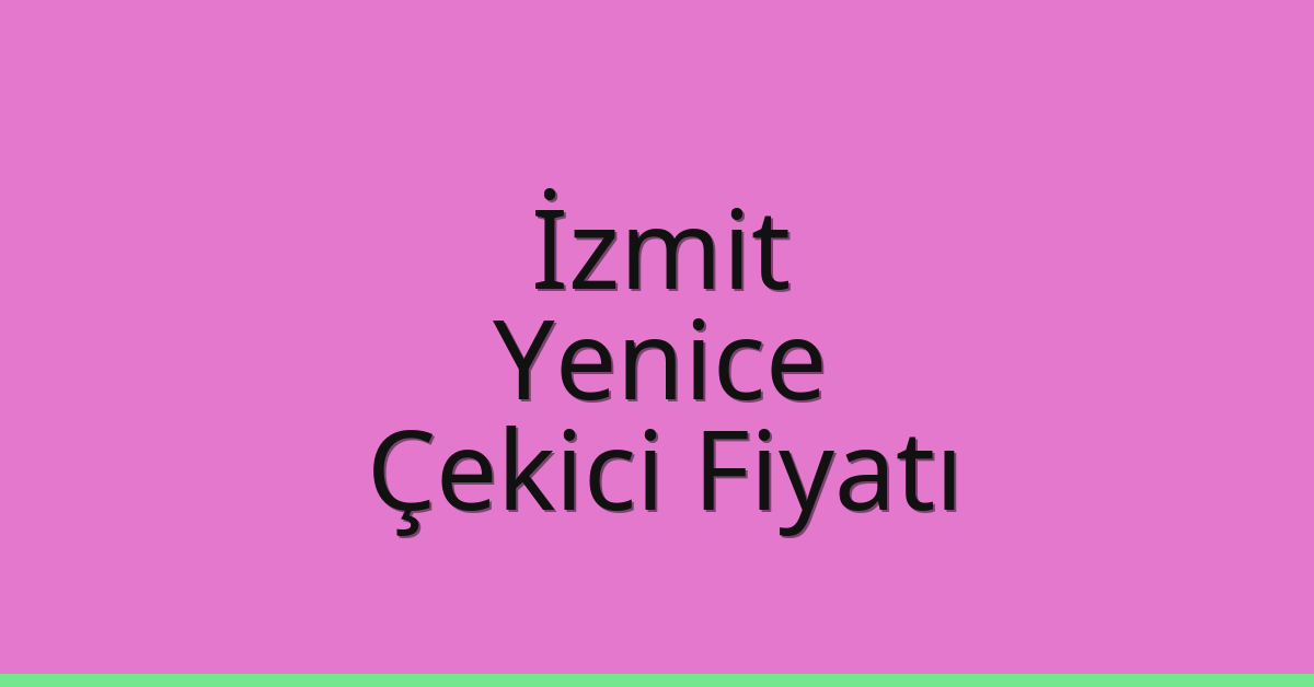İzmit Çekici Fiyatı – Yenice Oto Kurtarıcı Ücreti
