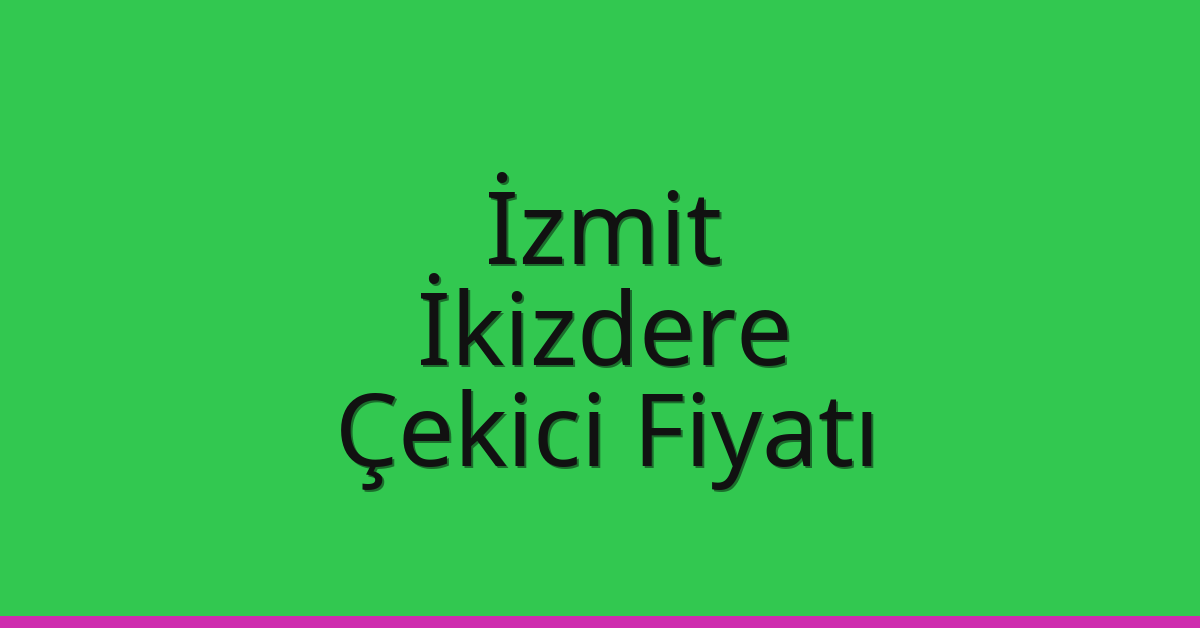 İzmit Çekici Fiyatı – İkizdere Oto Kurtarıcı Ücreti