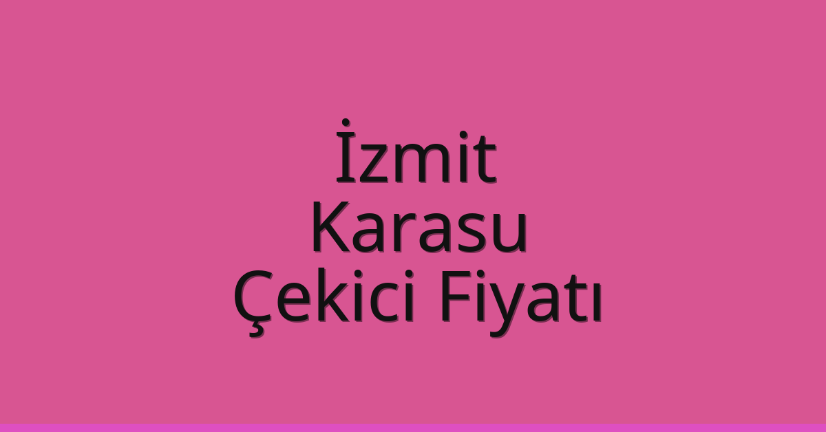 İzmit Çekici Fiyatı – Karasu Oto Kurtarıcı Ücreti