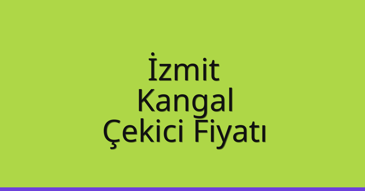 İzmit Çekici Fiyatı – Kangal Oto Kurtarıcı Ücreti