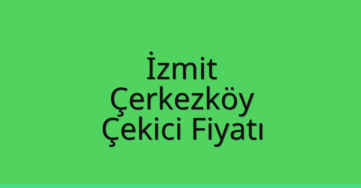 İzmit Çekici Fiyatı – Çerkezköy Oto Kurtarıcı Ücreti