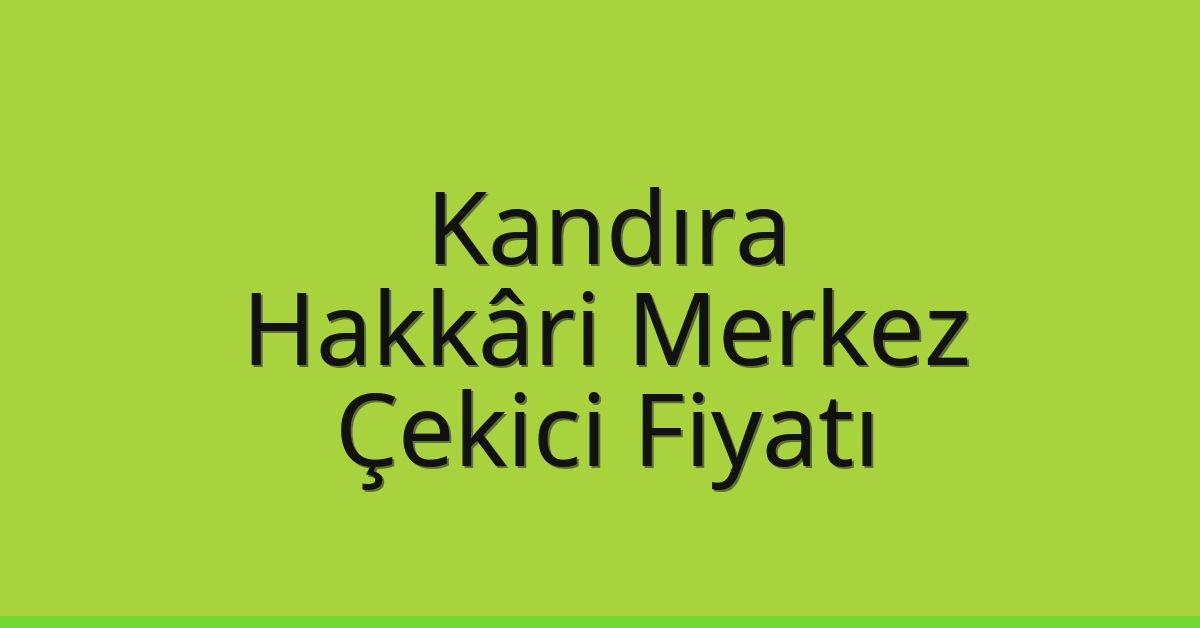 Kandıra Çekici Fiyatı – Hakkâri Merkez Oto Kurtarıcı Ücreti