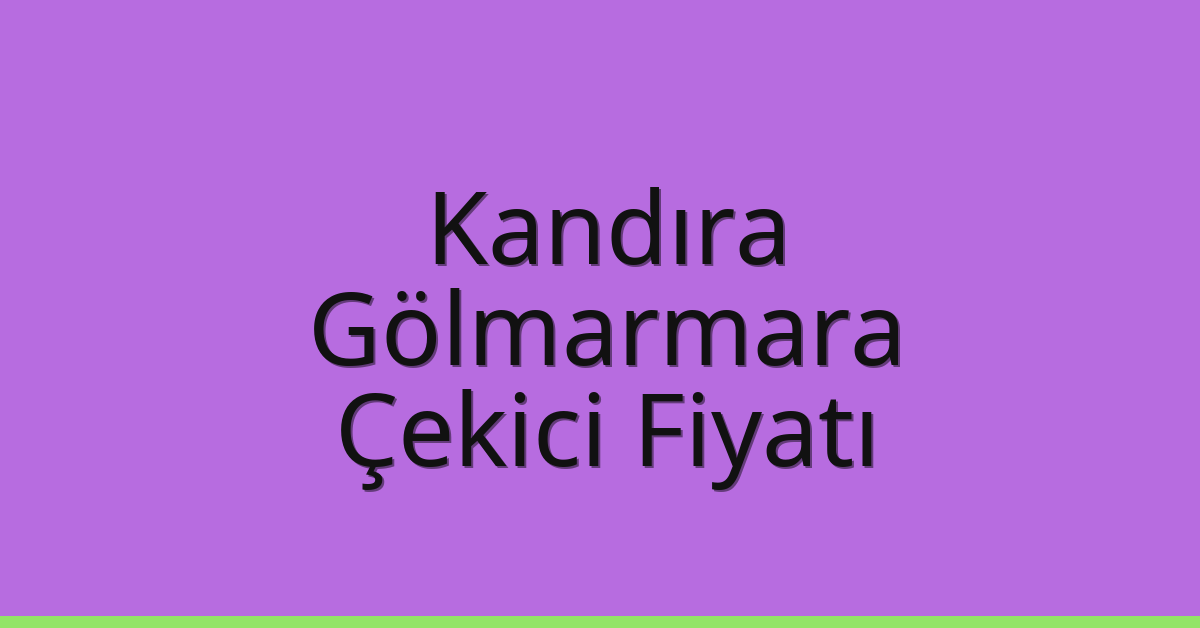 Kandıra Çekici Fiyatı – Gölmarmara Oto Kurtarıcı Ücreti